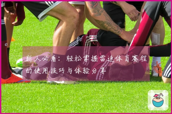 新人必看：轻松掌握雷速体育赛程的使用技巧与体验分享