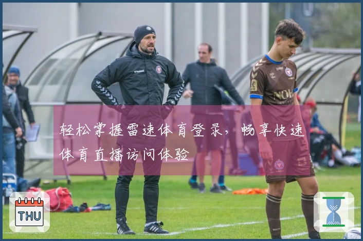 轻松掌握雷速体育登录，畅享快速体育直播访问体验