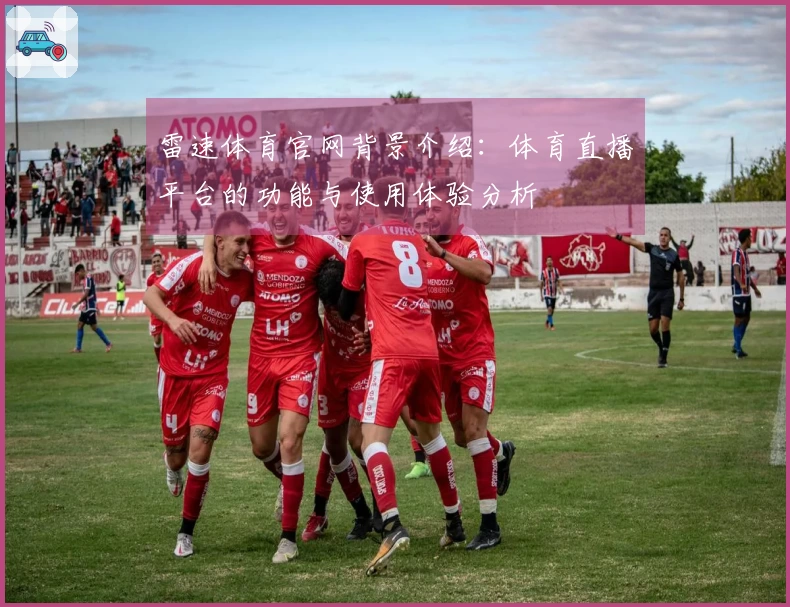 雷速体育官网背景介绍：体育直播平台的功能与使用体验分析
