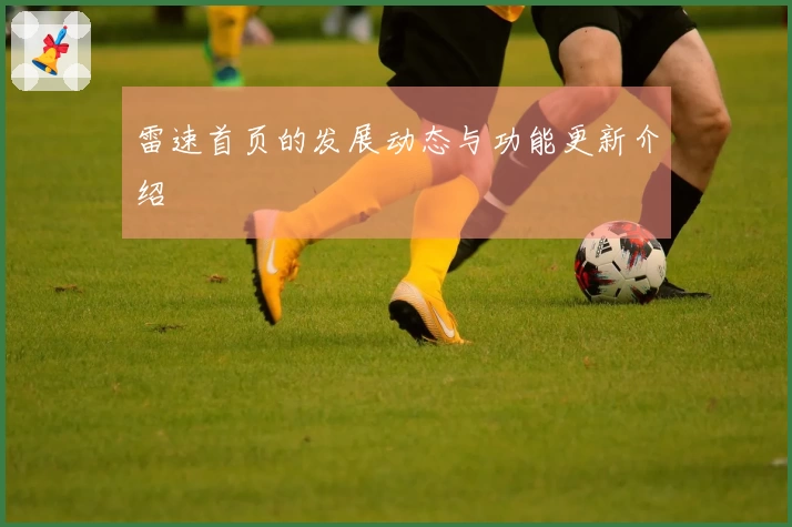 雷速首页的发展动态与功能更新介绍