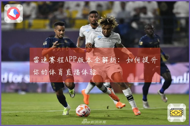 雷速赛程APP版本全解析：如何提升你的体育直播体验