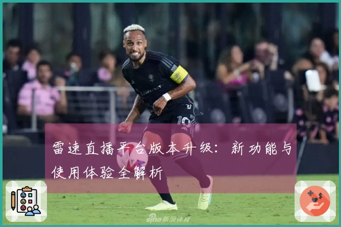 雷速直播平台版本升级：新功能与使用体验全解析